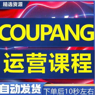 自学Coupang韩国跨境电商视频教程酷胖实操运营课程库胖新手教学